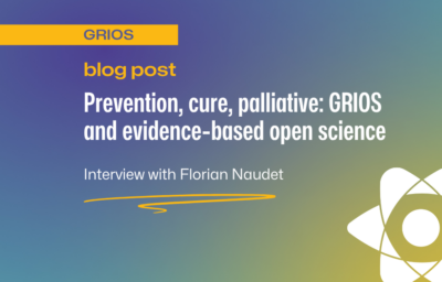 Prevention, cure, palliative: GRIOS and evidence-based open science