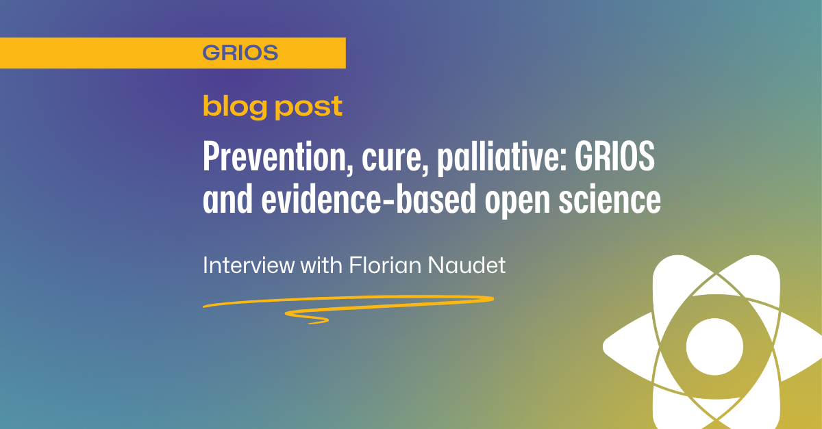 Prevention, cure, palliative: GRIOS and evidence-based open science